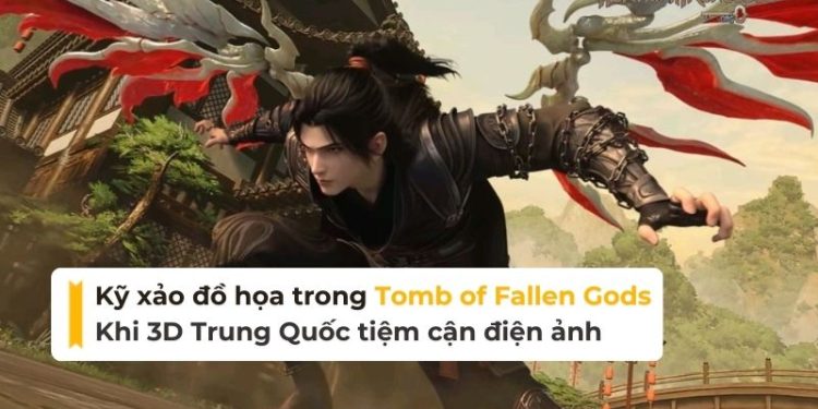 Phân tích kỹ xảo đồ họa trong Tomb of Fallen Gods: Khi 3D Trung Quốc tiệm cận điện ảnh